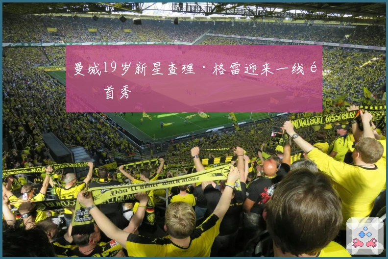 曼城19岁新星查理·格雷迎来一线队首秀