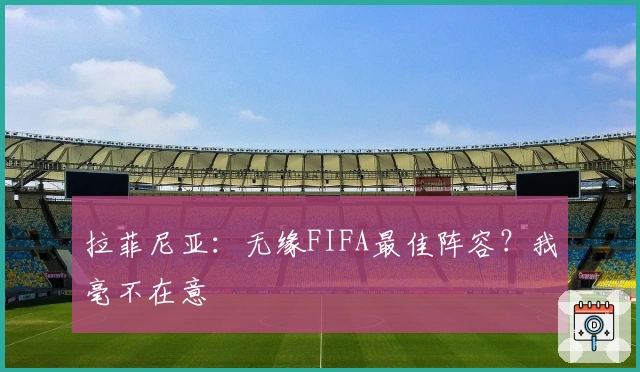 拉菲尼亚：无缘FIFA最佳阵容？我毫不在意